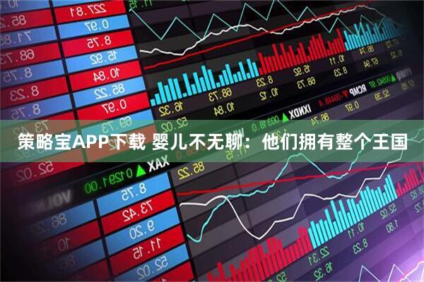 策略宝APP下载 婴儿不无聊：他们拥有整个王国