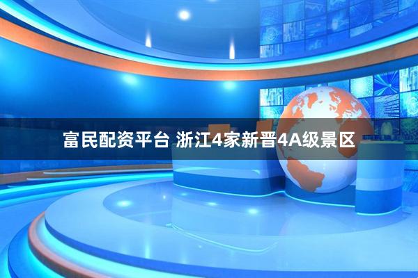 富民配资平台 浙江4家新晋4A级景区
